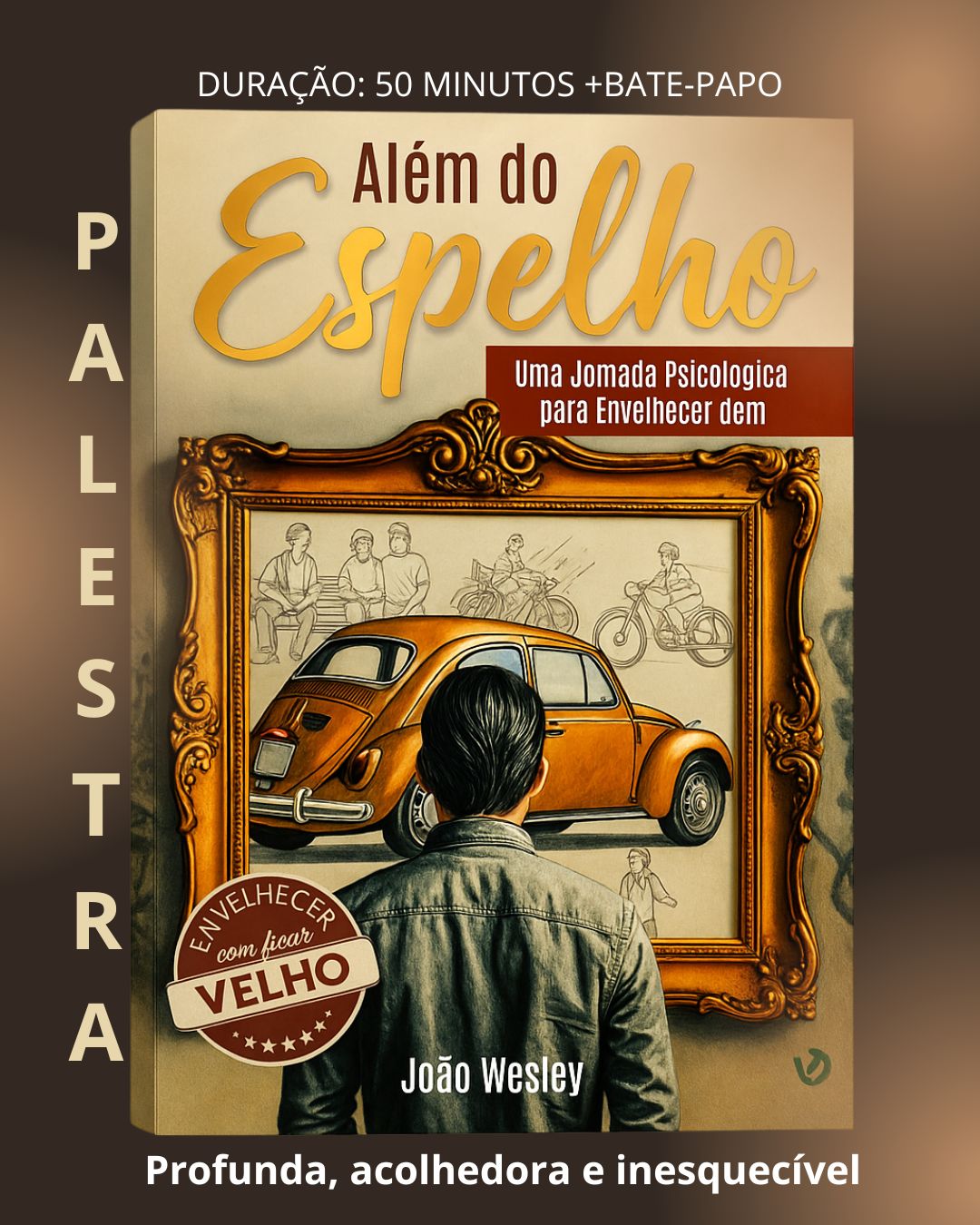PALESTRA “ALÉM DO ESPELHO – UMA JORNADA PSICOLÓGICA PARA ENVELHECER BEM”Com João Wesley – Psicólogo Clínico, Escritor e Palestrante
